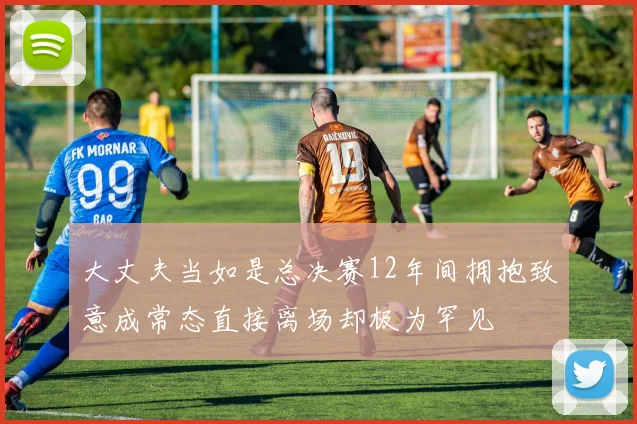 大丈夫当如是总决赛12年间拥抱致意成常态直接离场却极为罕见