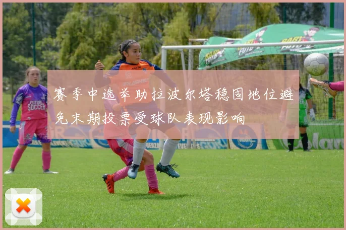 赛季中选举助拉波尔塔稳固地位避免末期投票受球队表现影响